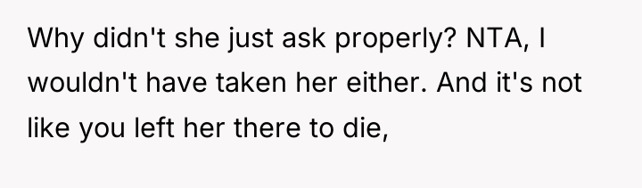 Why didn't she just ask properly? NTA, I wouldn't have...