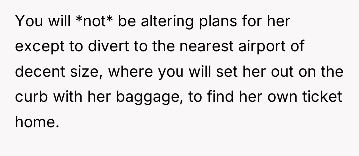You will *not* be altering plans for her except to...