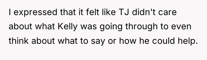 I expressed that it felt like TJ didn't care about...