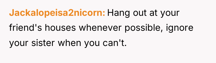 Jackalopeisa2nicorn Hang out at your friend's houses whenever possible, ignore...