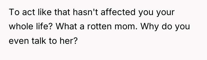 To act like that hasn't affected you your whole life?...