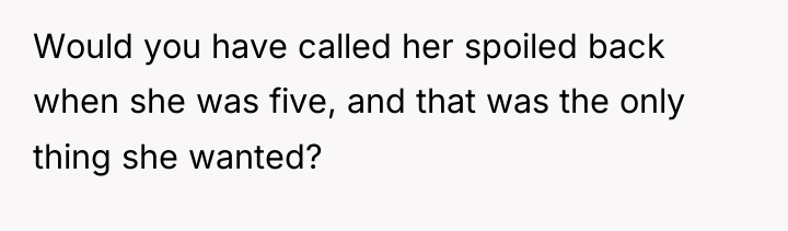 Would you have called her spoiled back when she was...