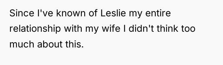 Since I've known of Leslie my entire relationship with my...