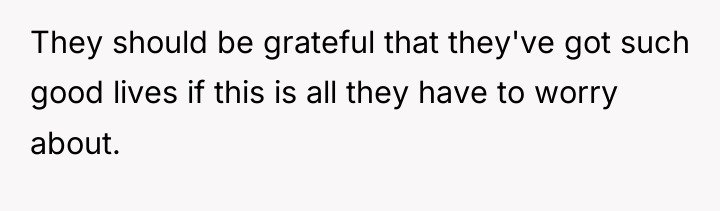 They should be grateful that they've got such good lives...