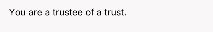 You are a trustee of a trust.