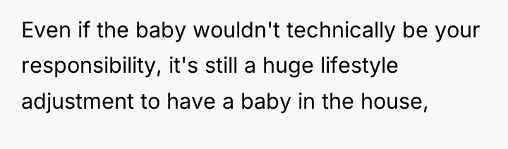 Even if the baby wouldn't technically be your responsibility, it's...