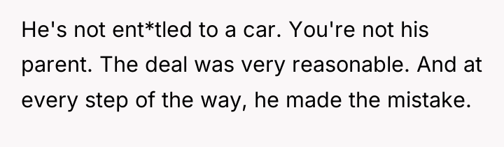 He's not ent*tled to a car. You're not his parent....