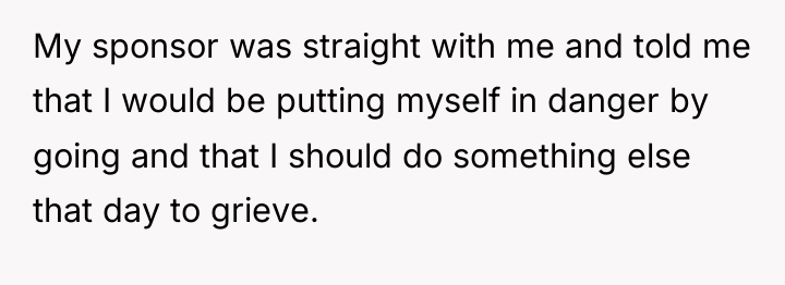 My sponsor was straight with me and told me that...