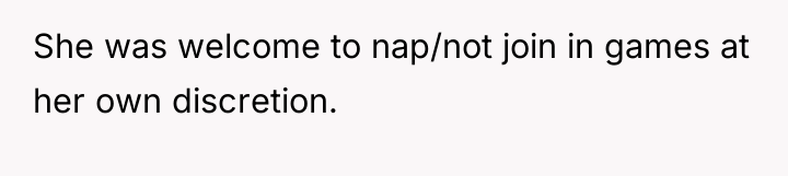 She was welcome to nap/not join in games at her...