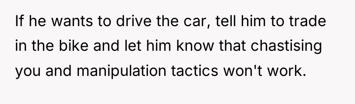 If he wants to drive the car, tell him to...