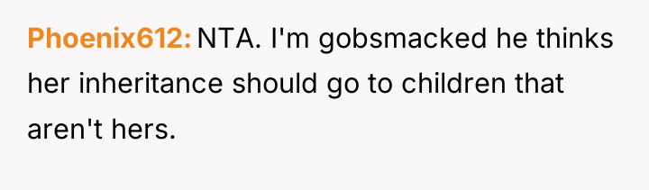 Phoenix612 NTA. I'm gobsmacked he thinks her inheritance should go...