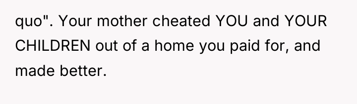 quo". Your mother cheated YOU and YOUR CHILDREN out of...