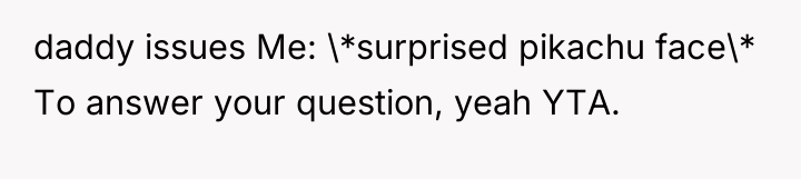 daddy issues Me: \*surprised pikachu face\* ​ To answer your...