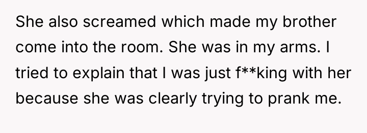 She also screamed which made my brother come into the...