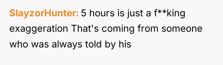 SlayzorHunter 5 hours is just a f**king exaggeration That's coming...