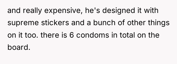 and really expensive, he's designed it with supreme stickers and...