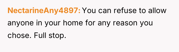 NectarineAny4897 You can refuse to allow anyone in your home...