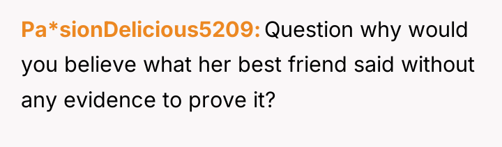 Pa*sionDelicious5209 Question why would you believe what her best friend...