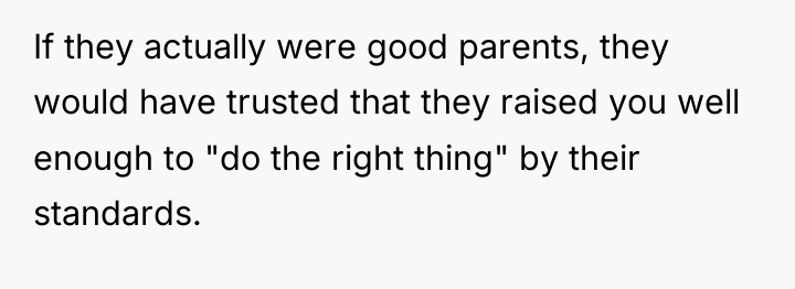 If they actually were good parents, they would have trusted...