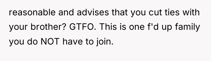 reasonable and advises that you cut ties with your brother?...