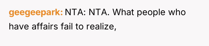 geegeepark NTA: NTA. What people who have affairs fail to...