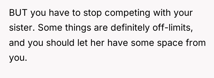BUT you have to stop competing with your sister. Some...