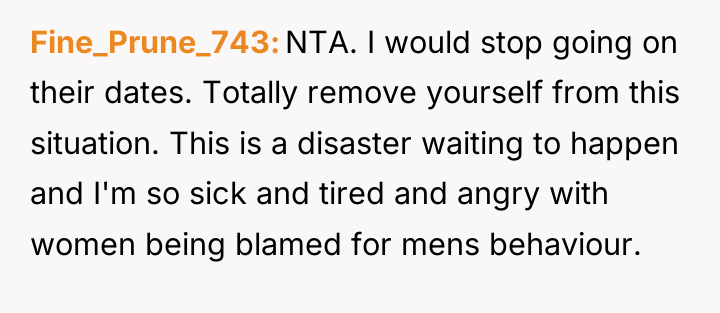 Fine_Prune_743 NTA. I would stop going on their dates. Totally...