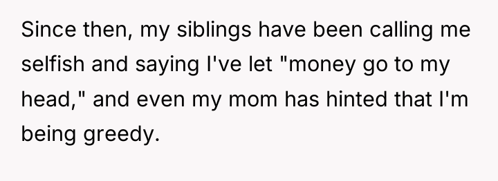 Since then, my siblings have been calling me selfish and...