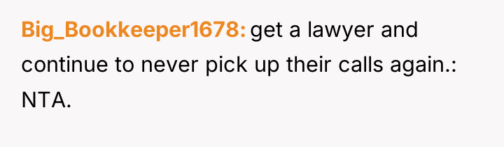 Big_Bookkeeper1678 get a lawyer and continue to never pick up...