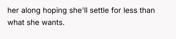 her along hoping she'll settle for less than what she...