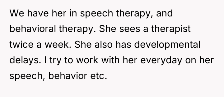 We have her in speech therapy, and behavioral therapy. She...