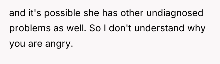 and it's possible she has other undiagnosed problems as well....