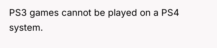 PS3 games cannot be played on a PS4 system.