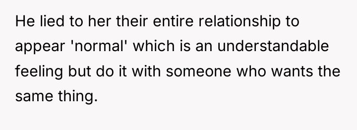He lied to her their entire relationship to appear 'normal'...