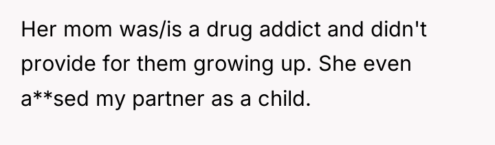 Her mom was/is a drug addict and didn't provide for...