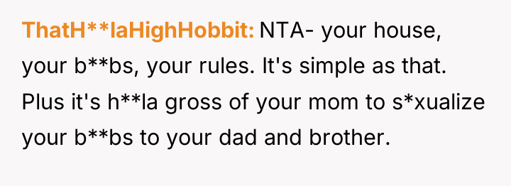 ThatH**laHighHobbit NTA- your house, your b**bs, your rules. It's simple...