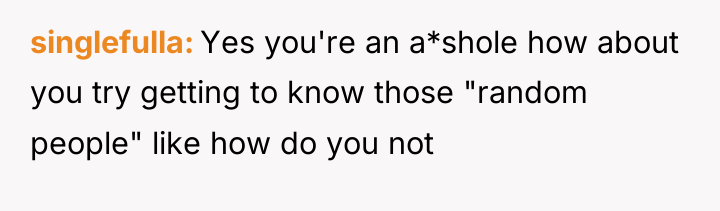 singlefulla Yes you're an a*shole how about you try getting...