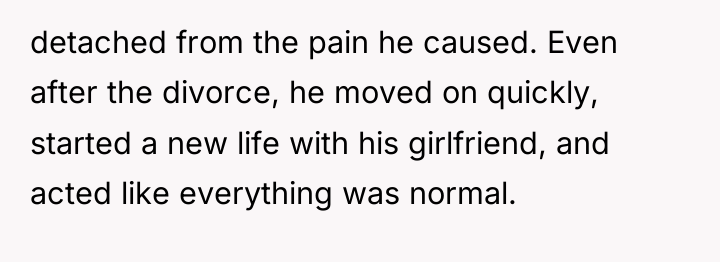 detached from the pain he caused. Even after the divorce,...
