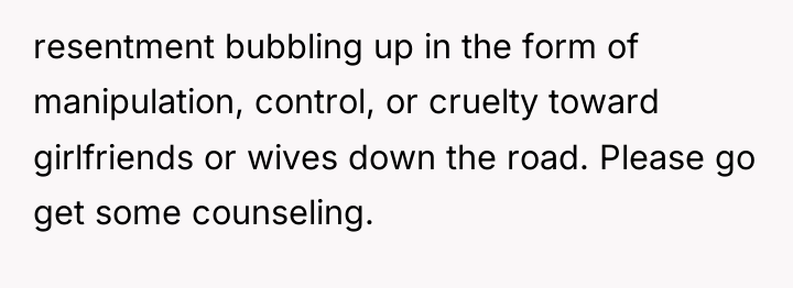 resentment bubbling up in the form of manipulation, control, or...