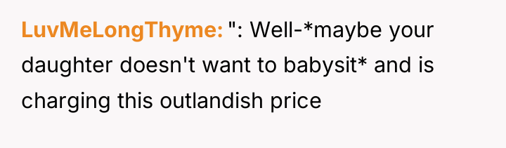 LuvMeLongThyme ": Well-*maybe your daughter doesn't want to babysit* and...