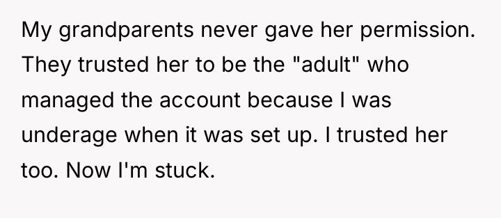 My grandparents never gave her permission. They trusted her to...