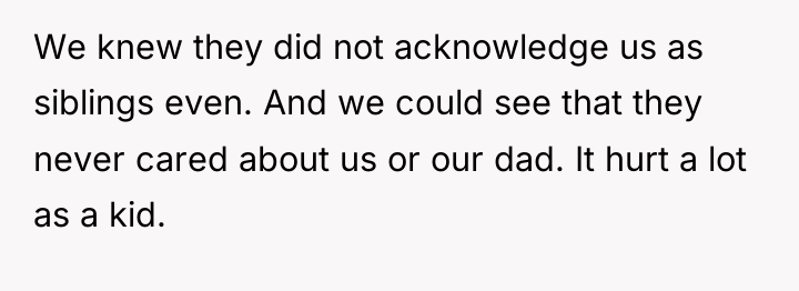 We knew they did not acknowledge us as siblings even....