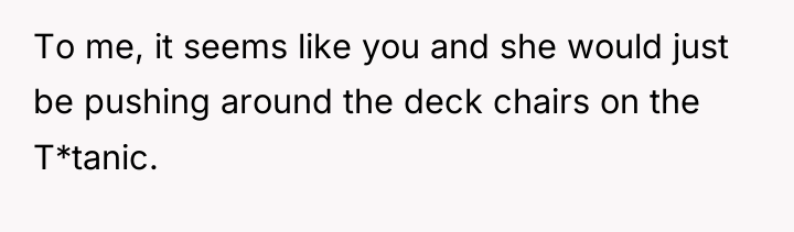 To me, it seems like you and she would just...