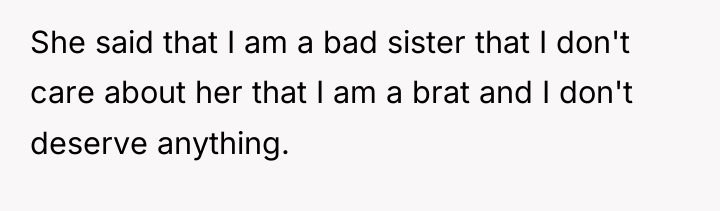 She said that I am a bad sister that I...