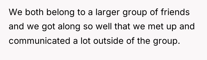 We both belong to a larger group of friends and...
