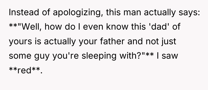 Instead of apologizing, this man actually says: **"Well, how do...