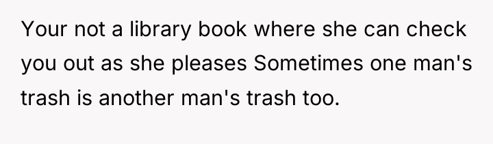 Your not a library book where she can check you...