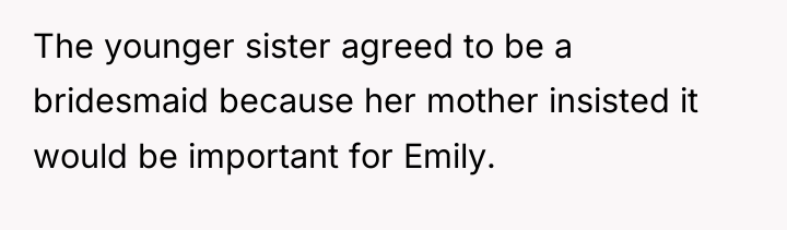 The younger sister agreed to be a bridesmaid because her...