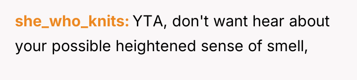 she_who_knits YTA, don't want hear about your possible heightened sense...