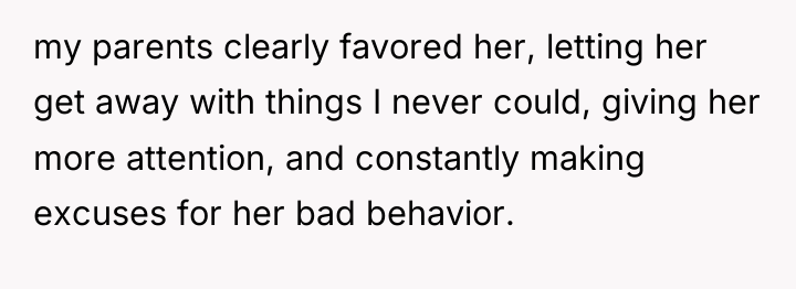 my parents clearly favored her, letting her get away with...